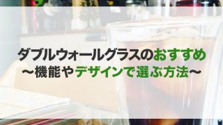 ダブルウォールグラスのおすすめ17選！機能やデザイン