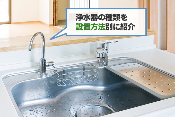 浄水器の種類・選び方を紹介!設置方法・機能の違いなどを解説