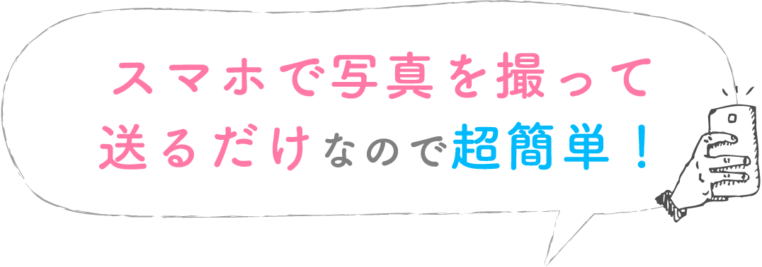 スマホで写真を撮って送るだけなので超簡単！